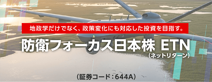 地政学だけでなく、政策変化にも対応した投資を目指す。　防衛フォーカス 日本株（ネットリターン）ETN（証券コード：644A）