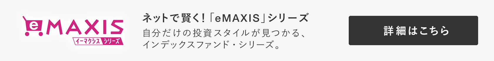 eMAXIS いーマクシスシリーズ　ネットで賢く！「eMAXIS」シリーズ　自分だけの投資スタイルが見つかる、インデックスファンド・シリーズ。