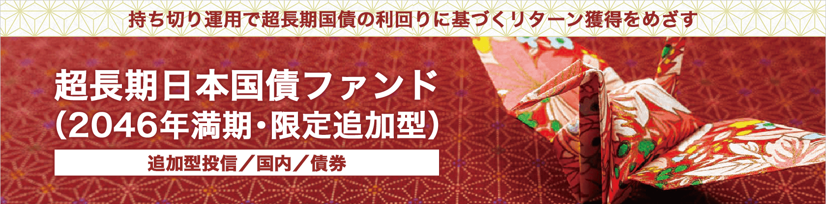 持ち切り運用で超長期国債の利回りに基づくリターン獲得をめざす　超長期日本国債ファンド（2046年満期･限定追加型）